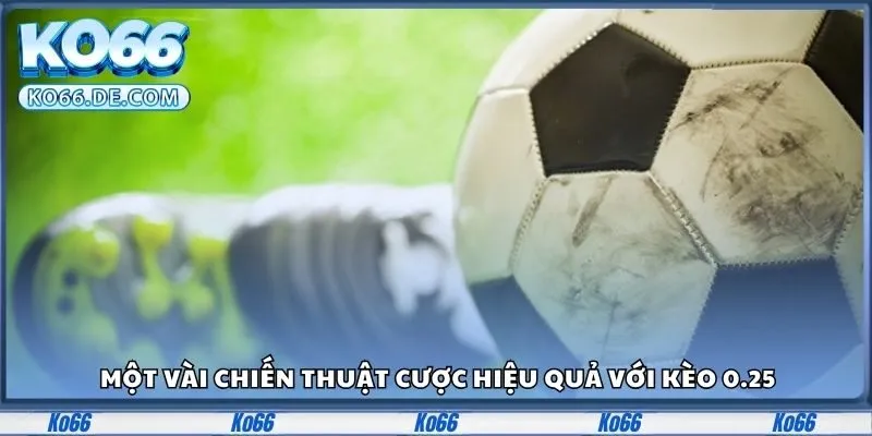 Một vài chiến thuật cược hiệu quả với kèo 0.25